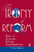 The Irony Of Reform: Roots Of American Political Disenchantment