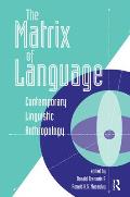 The Matrix Of Language: Contemporary Linguistic Anthropology