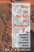 How Do We Tell The Workers?: The Socioeconomic Foundations Of Work And Vocational Education