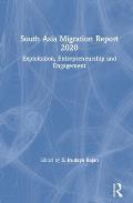 South Asia Migration Report 2020: Exploitation, Entrepreneurship and Engagement