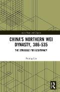 China's Northern Wei Dynasty, 386-535: The Struggle for Legitimacy