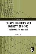 China's Northern Wei Dynasty, 386-535: The Struggle for Legitimacy