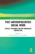 Post-Anthropocentric Social Work: Critical Posthuman and New Materialist Perspectives