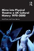 Mime into Physical Theatre: A UK Cultural History 1970-2000