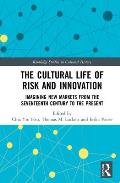 The Cultural Life of Risk and Innovation: Imagining New Markets from the Seventeenth Century to the Present
