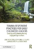 Trauma-Responsive Practices for Early Childhood Leaders: Creating and Sustaining Healing Engaged Organizations