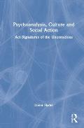 Psychoanalysis, Culture and Social Action: Act Signatures of the Unconscious