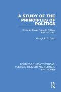 A Study of the Principles of Politics: Being an Essay Towards Political Rationalization