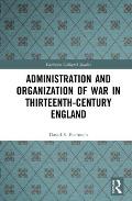 Administration and Organization of War in Thirteenth-Century England