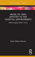 Music as Care: Artistry in the Hospital Environment: CMS Emerging Fields in Music