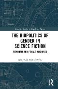 The Biopolitics of Gender in Science Fiction: Feminism and Female Machines