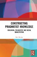 Constructing Pragmatist Knowledge: Education, Philosophy and Social Emancipation