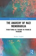 The Anarchy of Nazi Memorabilia: From Things of Tyranny to Troubled Treasure
