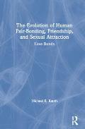The Evolution of Human Pair-Bonding, Friendship, and Sexual Attraction: Love Bonds