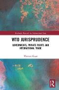 WTO Jurisprudence: Governments, Private Rights, and International Trade