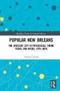 Popular New Orleans: The Crescent City in Periodicals, Theme Parks, and Opera, 1875-2015