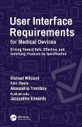 User Interface Requirements for Medical Devices: Driving Toward Safe, Effective, and Satisfying Products by Specification