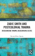 Zadie Smith and Postcolonial Trauma: Decolonising Trauma, Decolonising Selves