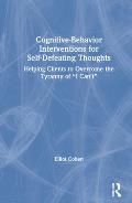 Cognitive Behavior Interventions for Self-Defeating Thoughts: Helping Clients to Overcome the Tyranny of I Can't