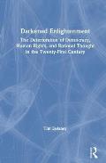 Darkened Enlightenment: The Deterioration of Democracy, Human Rights, and Rational Thought in the Twenty-First Century