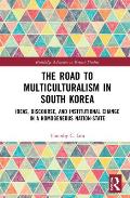 The Road to Multiculturalism in South Korea: Ideas, Discourse, and Institutional Change in a Homogenous Nation-State