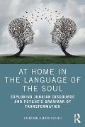 At Home In The Language Of The Soul: Exploring Jungian Discourse and Psyche's Grammar of Transformation