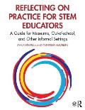Reflecting on Practice for STEM Educators: A Guide for Museums, Out-of-school, and Other Informal Settings