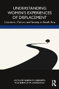 Understanding Women's Experiences of Displacement: Literature, Culture and Society in South Asia