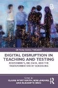 Digital Disruption in Teaching and Testing: Assessments, Big Data, and the Transformation of Schooling