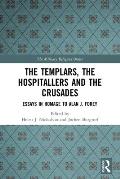 The Templars, the Hospitallers and the Crusades: Essays in Homage to Alan J. Forey