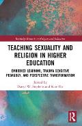 Teaching Sexuality and Religion in Higher Education: Embodied Learning, Trauma Sensitive Pedagogy, and Perspective Transformation
