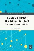 Historical Memory in Greece, 1821-1930: Performing the Past in the Present