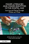 Maker Literacies and Maker Identities in the Digital Age: Learning and Playing Through Modes and Media