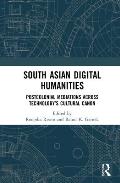 South Asian Digital Humanities: Postcolonial Mediations across Technology's Cultural Canon