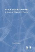 What is Academic Freedom?: A Century of Debate, 1915-Present