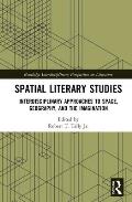 Spatial Literary Studies: Interdisciplinary Approaches to Space, Geography, and the Imagination