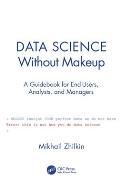 Data Science Without Makeup A Field Guide for Analysts & Managers