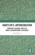 Kautilya's Arthashastra: Strategic Cultural Roots of India's Contemporary Statecraft