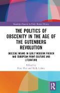 The Politics of Obscenity in the Age of the Gutenberg Revolution: Obscene Means in Early Modern French and European Print Culture and Literature