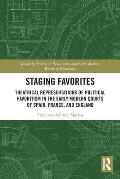 Staging Favorites: Theatrical Representations of Political Favoritism in the Early Modern Courts of Spain, France, and England