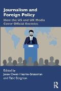 Journalism and Foreign Policy: How the US and UK Media Cover Official Enemies