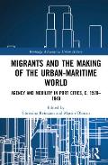 Migrants and the Making of the Urban-Maritime World: Agency and Mobility in Port Cities, c. 1570-1940