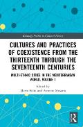 Cultures and Practices of Coexistence from the Thirteenth Through the Seventeenth Centuries: Multi-Ethnic Cities in the Mediterranean World, Volume 1