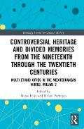 Controversial Heritage and Divided Memories from the Nineteenth Through the Twentieth Centuries: Multi-Ethnic Cities in the Mediterranean World, Volum