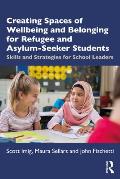 Creating Spaces of Wellbeing and Belonging for Refugee and Asylum-Seeker Students: Skills and Strategies for School Leaders
