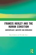 Francis Huxley and the Human Condition: Anthropology, Ancestry and Knowledge
