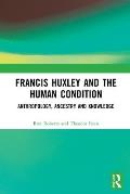 Francis Huxley and the Human Condition: Anthropology, Ancestry and Knowledge