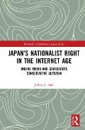 Japan's Nationalist Right in the Internet Age: Online Media and Grassroots Conservative Activism