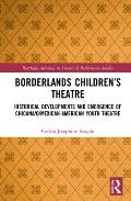 Borderlands Children's Theatre: Historical Developments and Emergence of Chicana/o/Mexican-American Youth Theatre