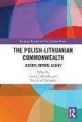 The Polish-Lithuanian Commonwealth: History, Memory, Legacy